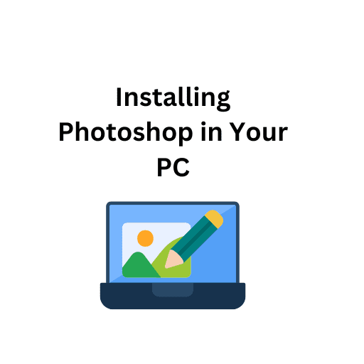 1. Installing Photoshop in Your PC